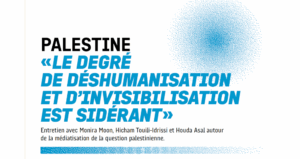 Palestine : &laquo; Le degr&eacute; de d&eacute;shumanisation et d&rsquo;invisibilisation est sid&eacute;rant &raquo;  - G&eacute;nocide &agrave; Gaza Hicham Touili-Idrissi Houda Asal Isra&euml;l M&eacute;dias Monira Moon Palestine